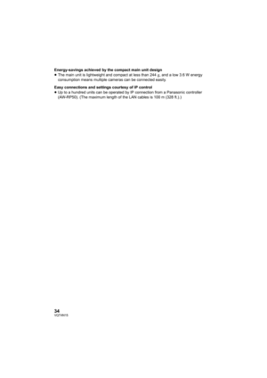 Page 3434VQT4N15
Energy-savings achieved by the compact main unit design
≥The main unit is lightweight and compact at less than 244g, and a low 3.6 W energy 
consumption means multiple cameras can be connected easily.
Easy connections and settings courtesy of IP control
≥ Up to a hundred units can be operated by IP connection from a Panasonic controller 
(AW-RP50). (The maximum length of the LAN cables is 100 m (328 ft.).)
AW-HE2PPJPJYEEJEJY_PDF_mst.book  34 ページ  ２０１２年１０月２３日　火曜日　午後５時４３分 