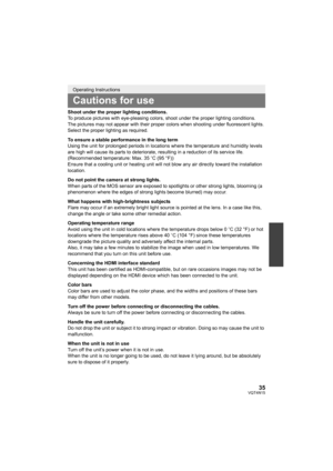 Page 3535VQT4N15
Shoot under the proper lighting conditions.
To produce pictures with eye-pleasing colors, shoot under the proper lighting conditions.
The pictures may not appear with their proper colors when shooting under fluorescent lights. 
Select the proper lighting as required.
To ensure a stable performance in the long term
Using the unit for prolonged periods in locations where the temperature and humidity levels 
are high will cause its parts to deteriorate, resulting in a reduction of its service...