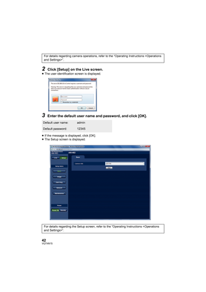 Page 4242VQT4N15
2Click [Setup] on the Live screen.
≥The user identification screen is displayed.
3Enter the default user name and password, and click [OK].
≥If the message is displayed, click [OK].
≥ The Setup screen is displayed.
For details regarding camera operations, refer to the “Operating Instructions ”.
Default user name:admin
Default password:12345
For details regarding the Setup screen, refer to the “Operating Instructions ”.
AW-HE2PPJPJYEEJEJY_PDF_mst.book  42 ページ  ２０１２年１０月２３日　火曜日　午後５時４３分 