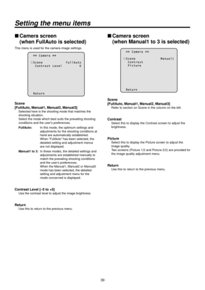 Page 3939
Setting the menu items
wwCamera screen 
(when FullAuto is selected)
This menu is used for the camera image settings.
        C a m e r a  
  S c e n e                         F u l l A u t o    C o n t r a s t   L e v e l                   0
  \f e t u r n
Scene 
[FullAuto, Manual1, Manual2, Manual3]
Selected here is th\Re shooting mode th\Rat matches the 
shooting situation\R. 
Select the mode whi\Rch best suits the p\Rrevailing shooting 
conditions and the \Ruser’s preferences.
FullAuto:
   In this...