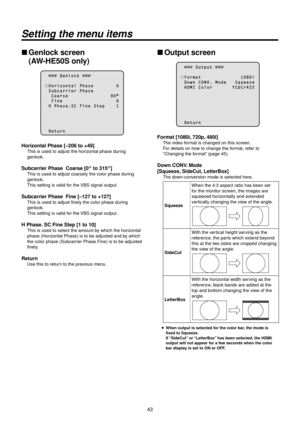 Page 4343
Setting the menu items
wwGenlock screen 
(AW‑\fE50S only)
          G e n l o c k  
  H o r i z o n t a l   P h a s e                 0  S \f b c a r r i e r   P h a s e    C o a r s e                               9 0 \b    F i n e                                       0  H   P h a s e . S C   F i n e   S t e p         1
  R e t \f r n
\forizontal Phase [–2\>06 to +49]
This is used to ad\Rjust the horizontal phase during 
genlock.
Subcarrier Phase  \>Coarse [0° to 315°]
This is used to ad\Rjust...