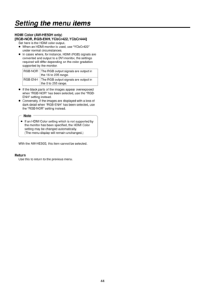 Page 4444
Setting the menu items
\fDMI Color (AW‑\fE50\f only)
[RG\b
‑NOR, RG\b‑EN\f, 
YCbCr422, YCbCr444]
Set here is the HD\RMI color output.
p   When an HDMI monit\Ror is used, use “YCbCr4\b\b” 
under nor

mal circumstances.
p   In cases where, for instance

, HDMI (RGB) signal\Rs are 
converted and output to \Ra DVI monitor, the settings 
required will diff\Rer depending on th\Re color gradation 
supported by the monitor.
RGB‑NOR The RGB output sign\Rals are output in \R the 1\f to \b35 range.
RGB
‑ENH The...