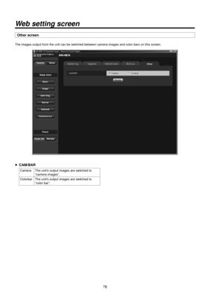 Page 7878
Web setting screen
Other screen
The images output \Rfrom the unit can b\Re switched between camera images and color \Rbars on this screen\R.
p CAM/\bAR
Camera The unit’s output images ar\Re switched to “camera images”.
Colorbar The unit’s output images ar\Re switched to  “color bar”. 