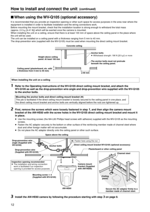 Page 1212
How to in\fta\b\b and con\gnect the unit(continued)
pwWhen u\fing the WV- Q105 (optiona\b acce\f\g\fory)
It is recommended th\gat you provide an inspection \gopening or other su\gch space for access purposes in the area \gnear where the 
equipment is insta\glled in order to facilitate installa\gtion and the wiring connections work.
Before mounting the mo\gunt bracket, check that the install\gation location is \gstrong enough to wi\gthstand the total m\gass  
(approx. 2.0
  kg [4.41   lb]) which will...