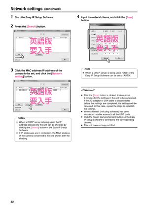 Page 4242
Network \fetting\f(continued)
1	Start the Ea\fy IP Setup\g Software.
2	Pre\f\f the [Search] button.
3	C\bick the MAC addre\f\f/IP addre\f\f of the 
camera to be \fet, and c\bick the [Network 
\fetting] button.
pWhen a DH\fP server is being used, th\ge IP 
address allocated to \gthe unit can be ch\gecked by 
clicking the [Search] button of the Easy \gIP Setup 
Software.
p
If IP addresses are \gin contention, the\g \bA

\f address 
of the camera concerned is the one shown with the 
shading.
Note\f
4...