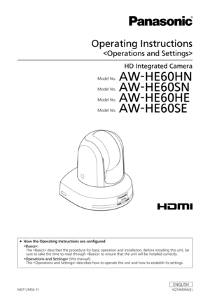 Page 1Operating Instructions

HD Integrated Camera
VQT4M09A(E)M0712MS0 -FJ
ENGLISH
	 How	the	Operating	Instructions	are	configured
 :
      The  describes the procedure for basic operation and installation. Before installing this unit, be 
sure to take the time to read through  to ensure that the unit will be installed correctly.
   (this manual):
    This  describes how to operate the unit and how to establish its settings.
  Model No.
 AW‑HE60HN
  Model No.
 AW‑HE60SN
  Model No.
 AW‑HE60HE
  Model No....