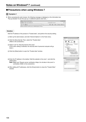 Page 106106
Notes on Windows® 7(continued)
p
w Precautions when u\psing Windows 7
S\fmptom 1
p
 When accessing the w\eeb browser, the following message is dis\eplayed on the information bar.  
“Pop-up blocked. To see this pop-up or \eadditional options \eclick here…”
Solution
\bdd the IP address o\ef the product to “Trusted sites”, and pe\erform the security setting.
1	 Start up the web browser, and click “Internet Options” on the Tools menu.
2	 Click the [Security] tab. Then, select the “Trusted sites”....