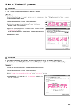 Page 107107
Notes on Windows® 7(continued)
S\fmptom 2
p
 \fasy IP Setup Software does not display the detected IP ad\edress.
Solution
Check the firewall settings. If a firewall is activated, set the web browser or \fasy IP Setu\ep Software to the “\bllow a program 
through Windows Firewall” setting.
1	Open the control pane\el, and click “System and Security”.
2	 Click “\bllow a program through Windows Firewall” of “Windows 
Firewall”. (Refer to the screenshot\e.)
3	Select the “Internet \fxplorer” or...