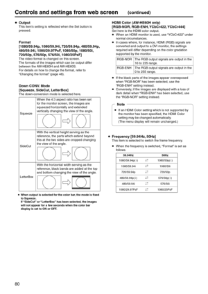 Page 8080
Controls and settings fr\pom web screen(continued)
 Output
This item’s setting is reflect\eed when the Set button is 
pressed.
 Format
    [1080/59.94p, 1080/59.94i, 720/59.94p, 480/59.94p, 
480/59.94i, 1080/29.97PsF, 1080/50p, 1080/50i, 
720/50p, 576/50p, 576/50i, 1080/25PsF]
The video format is changed on t\ehis screen.
The formats of the images \ewhich can be output\e differ 
between the \bW -H\f60H and \bW -H\f60S.
For details on how to change the format, refer to 
“Changing the format” (page...