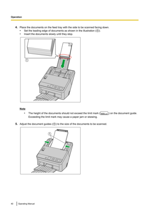 Page 404.Place the documents on the feed tray with the side to be scanned facing down.
• Set the leading edge of documents as shown in the illustration ( A).
• Insert the documents slowly until they stop.
Note
•The height of the documents should not exceed the limit mark (
) on the document guide.
Exceeding the limit mark may cause a paper jam or skewing.
5. Adjust the document guides ( A) to the size of the documents to be scanned.
40Operating Manual
Operation1  1  