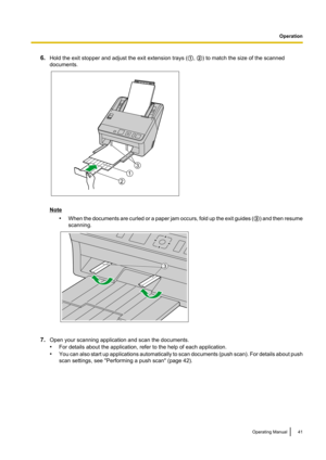 Page 416.Hold the exit stopper and adjust the exit extension trays ( A, B ) to match the size of the scanned
documents.
Note
•When the documents are curled or a paper jam occurs, fold up the exit guides  (C ) and then resume
scanning.
7. Open your scanning application and scan the documents.
• For details about the application, refer to the help of each application.
• You can also start up applications automatically to scan documents  (push scan). For details about push
scan settings, see "Performing a push...