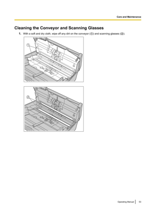 Page 53Cleaning the Conveyor and Scanning Glasses1.With a soft and dry cloth, wipe off any dirt on the conveyor ( A) and scanning glasses ( B).Operating Manual53
Care and Maintenance1 2  