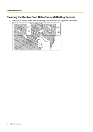 Page 54Cleaning the Double Feed Detectors and Starting Sensors1.Remove dust from the double feed detectors ( A) and starting sensors ( B) with a cotton swab.54Operating Manual
Care and Maintenance2
1
1
2  