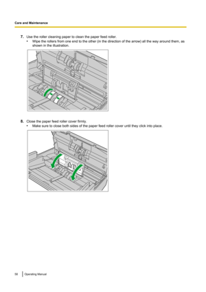 Page 587.Use the roller cleaning paper to clean the paper feed roller.
• Wipe the rollers from one end to the other (in the direction of the arrow) all the way around them, as
shown in the illustration.
8. Close the paper feed roller cover firmly.
• Make sure to close both sides of the paper feed roller cover until they click into place.
58Operating Manual
Care and Maintenance   