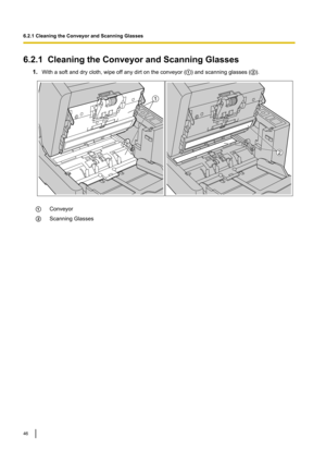 Page 466.2.1CleaningtheConveyorandScanningGlasses
1. Withasoftanddrycloth,wipeof
fanydirtontheconveyor( )andscanningglasses( ).
Conveyor
ScanningGlasses
6.2.1CleaningtheConveyorandScanningGlasses
46  1 2    
