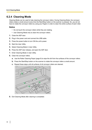 Page 506.2.4CleaningMode
CleaningModecanbeusedtohelpcleaningtheconveyorrollers.DuringCleaningMode,theconveyor
rollersrotateasmallamounteverytimetheStart/Stopbuttononthescannerispressed.So,youdonot
havetorotatetheconveyorrollersbyusingyourfingersinordertocleantheentiresurfaceofeachroller
.
Notice 