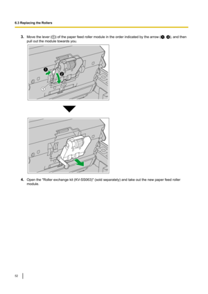 Page 523.
Movethelever( )ofthepaperfeedrollermoduleintheorderindicatedbythearrow( , ),andthen
pulloutthemoduletowardsyou. 4.
Openthe"Rollerexchangekit(KV -SS063)"(soldseparately)andtakeoutthenewpaperfeedroller
module.
6.3ReplacingtheRollers
52   1
2
1  