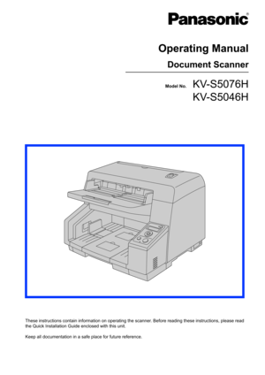 Page 1Model No.     KV-S5076H
KV-S5046H Operating Manual
Document Scanner
These instructions contain information on operating the scanner. Before reading these instructions, please read 
the Quick Installation Guide enclosed with this unit.
Keep all documentation in a safe place for future reference.  