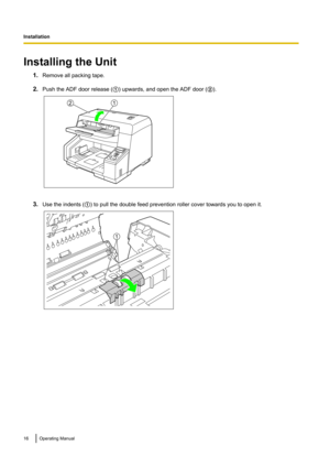 Page 16Installing the Unit1.Remove all packing tape.
2. Push the ADF door release ( A) upwards, and open the ADF door ( B).
3. Use the indents ( A) to pull the double feed prevention roller cover towards you to open it.
16Operating Manual
Installation12 1  