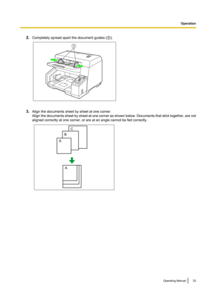 Page 332.Completely spread apart the document guides ( A).
3. Align the documents sheet by sheet at one corner.
Align the documents sheet by sheet at one corner as shown below. Documents that stick together, are not
aligned correctly at one corner, or are at an angle cannot be fed correctly.
Operating Manual33
Operation1 ABC
A  