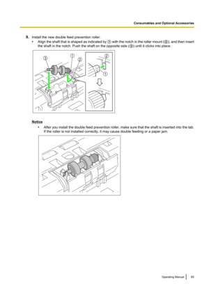 Page 659.Install the new double feed prevention roller.
• Align the shaft that is shaped as indicated by  A with the notch in the roller mount  (B ), and then insert
the shaft in the notch. Push the shaft on the opposite side ( C) until it clicks into place.
Notice
•After you install the double feed prevention roller, make sure that the shaft is inserted into the tab.
If the roller is not installed correctly, it may cause double feeding or a paper jam.
Operating Manual65
Consumables and Optional Accessories1...
