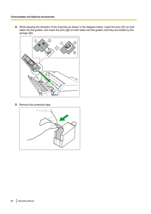 Page 684.While keeping the direction of the imprinter as shown in the diagram below, insert the pins ( A) on both
sides into the guides, and insert the pins ( B) on both sides into the guides until they are locked by the
springs ( C).
5. Remove the protective tape.
68Operating Manual
Consumables and Optional Accessories11
22
3   