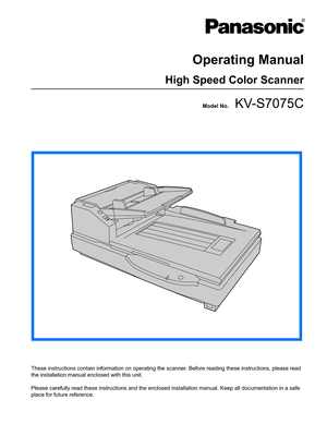 Page 1These instructions contain information on operating the scanner. Before reading these instructions, please read 
the installation manual enclosed with this unit.
Please carefully read these instructions and the enclosed installation m\
anual. Keep all documentation in a safe 
place for future reference.
 Model No.    KV-S7075C
Operating Manual
High Speed Color Scanner 