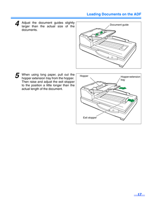 Page 17Loading Documents on the ADF17
4Adjust the document guides slightly
larger than the actual size of the
documents.
5When using long paper, pull out the
hopper extension tray from the hopper.
Then raise and adjust  the exit stopper
to the position a little longer than the
actual length of the document.
Document guide
Hopper extension 
tray
Hopper
Exit stopper 