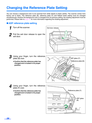 Page 2828
Changing the Reference Plate Setting
You can choose a background color to be scanned from white (black) to black (white). The scanner comes from
factory set to black. The reference plate (B), reference plate (F) and flatbed sheet setting must be changed
simultaneously. Anytime the background color is changed from its previous setting, the shading adjustment must be
performed. Please refer to page 47 for more information regarding the shading adjustment.
∫ADF reference plate setting
1Turn off the...