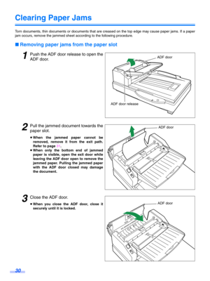 Page 3030
Clearing Paper Jams
Torn documents, thin documents or documents that are creased on the top edge may cause paper jams. If a paper
jam occurs, remove the jammed sheet according to the following procedure.
∫Removing paper jams from the paper slot
1Push the ADF door release to open the
ADF door.
2Pull the jammed document towards the
paper slot.
≥When the jammed paper cannot be
removed, remove it from the exit path.
Refer to page  31.
≥ When only the bottom end of jammed
paper is visible, open the exit...