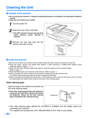 Page 3232
Cleaning the Unit
∫Outside of the scanner
≥Do not use thinner, benzine, or cleaners containing abrasives or surfactants, for cleaning the outside of
scanner.
≥ Clean the unit at least once a month.
1Turn the power off.
2Clean the cover with a soft cloth.
≥ The ADF insertion and exit slots get dirty
easily, therefore, proper cleaning is
required.
3Remove dirt and  dust from the fan
exhaust vent with a brush.
∫ Inside the scanner
Clean the unit at least once a week or when 20,000 sheets have been...