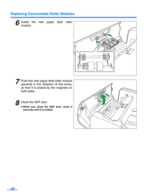 Page 42Replacing Consumable Roller Modules
42
6Install the new paper feed roller
module.
7Push the new paper feed roller module
upwards in the direction of the arrow,
so that it is locked by the magnets on
both sides.
8Close the ADF door.
≥ When you close the ADF door, close it
securely until it is locked. 