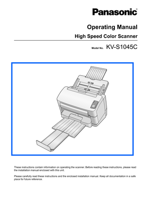 Page 1These instructions contain information on operating the scanner. Before reading these instructions, please read 
the installation manual enclosed with this unit.
Please carefully read these instructions and the enclosed installation manual. Keep all documentation in a safe 
place for future reference.
 Model No.    KV-S1045C Operating Manual
High Speed Color Scanner  
