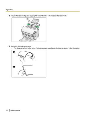 Page 202.Adjust the document guides ( A) slightly larger than the actual size of the documents.
3. Carefully align the documents.
• The documents feed better when the leading edges are aligned slantwise as shown in the illustration.
20Operating ManualOperation1 1
2  