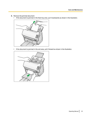 Page 233.Remove the jammed document.
• If the document is jammed in the feed tray area, pull it backwards as shown in the illustration.
•If the document is jammed in the exit area, pull it forward as shown in the illustration.
Operating Manual23Care and Maintenance   