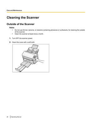 Page 28Cleaning the Scanner
Outside of the Scanner
Notice •Do not use thinner, benzine, or cleaners containing abrasives or surfactants, for cleaning the outside
of the scanner.
• Clean the scanner at least once a month.
1. Turn OFF the scanner power.
2. Clean the cover with a soft cloth.
28Operating ManualCare and Maintenance  