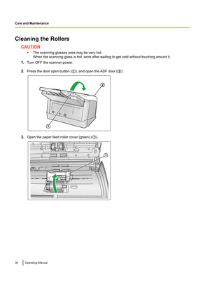 Page 30Cleaning the Rollers
CAUTION•The scanning glasses area may be very hot.
When the scanning glass is hot, work after waiting to get cold without touching around it.
1. Turn OFF the scanner power.
2. Press the door open button ( A), and open the ADF door ( B).
3. Open the paper feed roller cover (green) ( A).
30Operating ManualCare and Maintenance2
1 1  