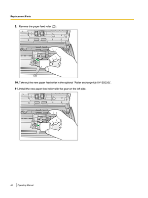 Page 409.Remove the paper feed roller ( A).
10. Take out the new paper feed roller in the optional "Roller exchange kit (KV-SS035)".
11. Install the new paper feed roller with the gear on the left side.
40Operating ManualReplacement Parts1   