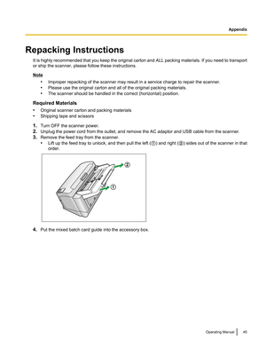 Page 45Repacking InstructionsIt is highly recommended that you keep the original carton and  ALL packing materials. If you need to transport
or ship the scanner, please follow these instructions.
Note
•Improper repacking of the scanner may result in a service charge to repair the scanner.
• Please use the original carton and all of the original packing materials.
• The scanner should be handled in the correct (horizontal) position.
Required Materials
• Original scanner carton and packing materials
• Shipping...