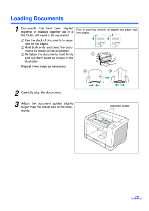 Page 1717
Loading Documents
1Documents that have been stapled
together or stacked together (as in a
file folder) will need to be separated.
1Fan the stack of documents to sepa-
rate all the edges.
2Hold both ends and bend the docu-
ments as shown in the illustration.
3To flatten the documents, hold firmly
and pull them apart as shown in the
illustration.
Repeat these steps as necessary.
2Carefully align the documents.
3Adjust the document guides slightly
larger than the actual size of the docu-
ments.
1
23...