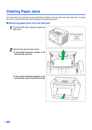 Page 2020
Clearing Paper Jams
Torn documents, thin documents or documents that are creased on the top edge may cause paper jams. If a paper
jam occurs, remove the jammed sheet according to the following procedure.
∫Removing paper jams from the feed part
1Push the ADF door release to open the
ADF door.
2Remove the jammed document.
≥If the jammed document remains at the
feed tray side, pull it up.
≥If the jammed document appears at the
exit tray side, remove it from the exit side. 