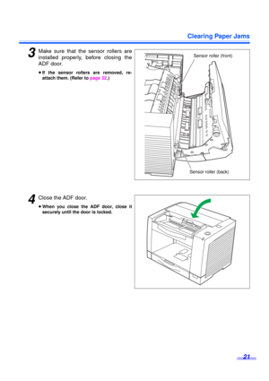 Page 21Clearing Paper Jams
21
3Make sure that the sensor rollers are
installed properly, before closing the
ADF door.
≥If the sensor rollers are removed, re-
attach them. (Refer to page 32.)
4Close the ADF door.
≥When you close the ADF door, close it
securely until the door is locked.
Sensor roller (front)
Sensor roller (back) 