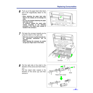 Page 4343
Replacing Consumables
6Push up on the paper feed roller block
and it will magnetically attach to the
chassis.
•
When attaching the paper feed roller
block to the chassis, do not damage the
roller.
•You are now ﬁnished attaching the paper
feed roller module.
To continue, replace the retard roller
module according to the following
procedure. (The retard roller module is
located in the conveyor.)
7Pull open the conveyor towards you by
using the indent on the right side.
•
When the conveyor is pulled...