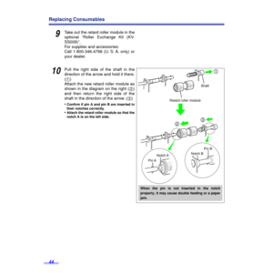 Page 4444
Replacing Consumables
9Take out the retard roller module in the
optional “Roller Exchange Kit (KV-
SS009)”.
For supplies and accessories: 
Call 1-800-346-4768 (U. S. A. only) or
your dealer.
10Pull the right side of the shaft in the
direction of the arrow and hold it there.
(1)
Attach the new retard roller module as
shown in the diagram on the right (2)
and then return the right side of the
shaft in the direction of the arrow. (3)
•
Conﬁrm if pin A and pin B are inserted in
their notches correctly....
