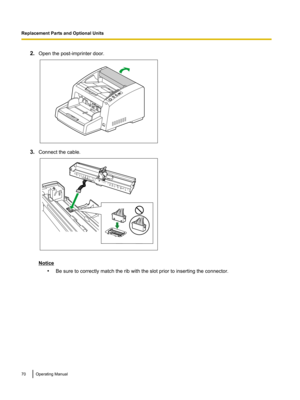 Page 702.
Open the post-imprinter door. 3.
Connect the cable. Notice
•Be sure to correctly match the rib with the slot prior to inserting the connector. 70 Operating Manual
Replacement Parts and Optional Units   