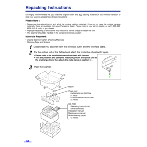 Page 5858
Repacking Instructions
It is highly recommended that you keep the original carton and ALL packing materials. lf you need to transport or
ship your scanner, please follow these instructions.
Please Note :
•
Please use the original carton and all of the original packing materials. If you do not have the original packing
materials, these are available from your Panasonic dealer. Please refer to your service dealer, or call 1-800-833-
9626 (U.S.A. only) or your dealer.
•Improper repacking of the scanner...