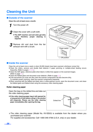 Page 2626
Cleaning the Unit
∫Outside of the scanner
Clean the unit at least once a month.
1Turn the power off.
2Clean the cover with a soft cloth.
≥The ADF insertion and exit slots get dirty
easily, therefore, proper cleaning is
required.
3Remove dirt and dust from the fan
exhaust vent with a brush.
∫Inside the scanner
Clean the unit at least once a week or when 20,000 sheets have been scanned, whichever comes first.
≥Clean the rollers, sensors and double feed detector if paper jamming or multiple-sheet feeding...