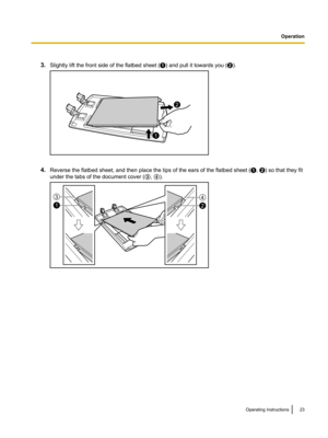 Page 233.
Slightly lift the front side of the flatbed sheet (
A
) and pull it towards you (
B
).
4.
Reverse the flatbed sheet, and then place the tips of the ears of the flatbed sheet (
A
, 
B
) so that they fit
under the tabs of the document cover (
C
, 
D
).
Operating Instructions23Operation1
2 43
12  