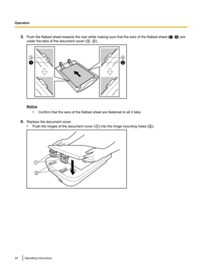 Page 245.
Push the flatbed sheet towards the rear while making sure that the ears of the flatbed sheet (
A
, 
B
) are
under the tabs of the document cover (
C
, 
D
).
Notice
•
Confirm that the ears of the flatbed sheet are fastened to all 4 tabs.
6.
Replace the document cover.
•
Push the hinges of the document cover (
A
) into the hinge mounting holes (
B
).
24Operating InstructionsOperation1
3
2
4 1
2  