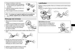 Page 3131
 Français
4.	Essuyez	la	tondeuse	à	l’aide	d’une	serviette,	puis 	laissez 	sécher 	naturellement.•	La	lame	séchera	plus	rapidement	si	elle	est	 retirée.
5.	 Appliquez
	 quelques 	 gouttes 	 d’huile 	 sur 	 la 	
lame

	 une 	 fois 	 sèche.
6.	 Fixez
	 le 	 peigne 	 et 	 la 	 lame 	 à 	 la 	 tondeuse.
Lamarquesurlagauchesignifiequ’ilestpossibledenettoyer l’appareil  sous  un  robinet  d’eau  courante �
Nettoyageaveclabrosse...